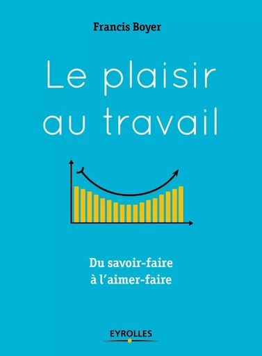 Le plaisir au travail - Francis Boyer - EYROLLES