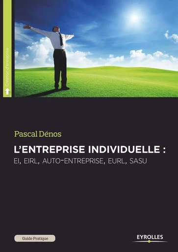 Guide pratique de l'entreprise individuelle - Pascal Dénos - EYROLLES