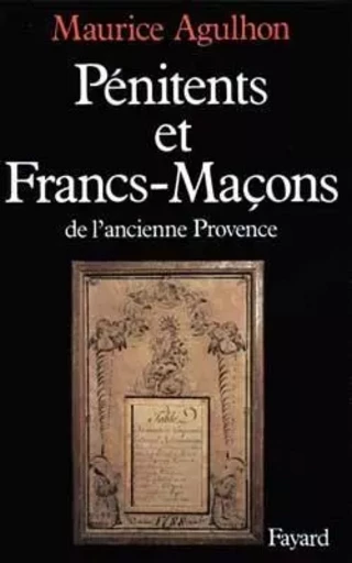 Pénitents et francs-maçons dans l'ancienne Provence - Maurice Agulhon - FAYARD