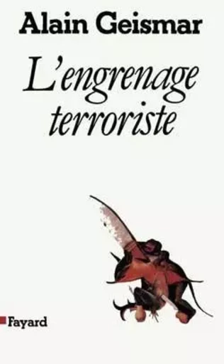 L'Engrenage terroriste - Alain Geismar - FAYARD