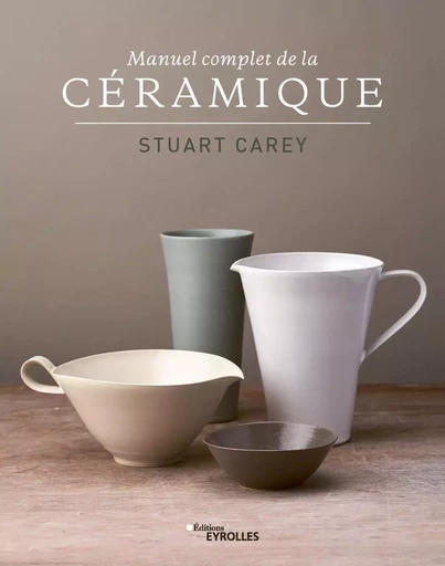 Manuel complet de la céramique - Stuart Carey - EYROLLES