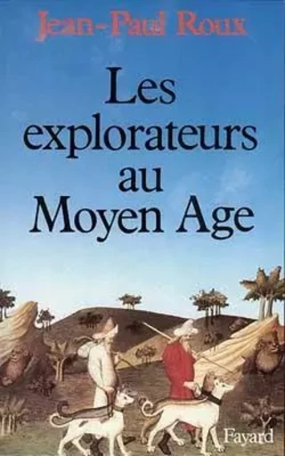 Les Explorateurs au Moyen Age - Jean-Paul Roux - FAYARD