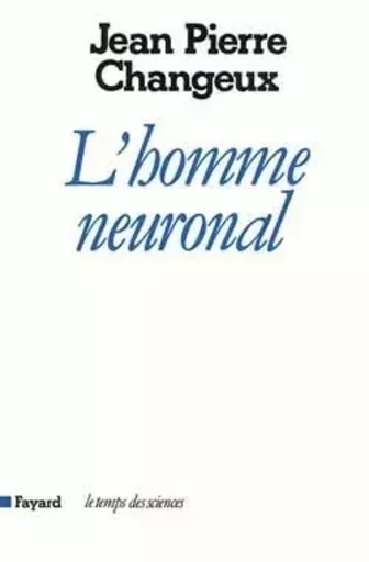 L'Homme neuronal - Jean-Pierre Changeux - FAYARD