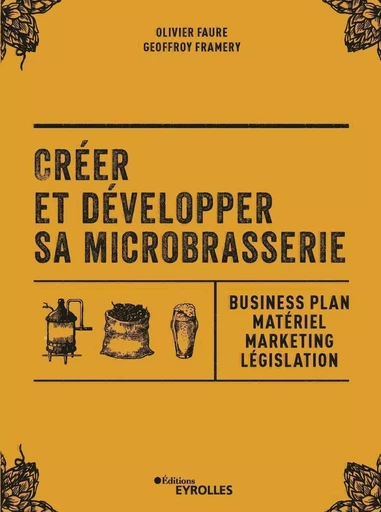 Créer et développer sa microbrasserie - Geoffroy Framery, Olivier Faure - EYROLLES