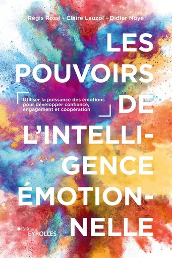 Les pouvoirs de l'intelligence émotionnelle - Didier Noyé, Claire Lauzol, Régis Rossi - EYROLLES