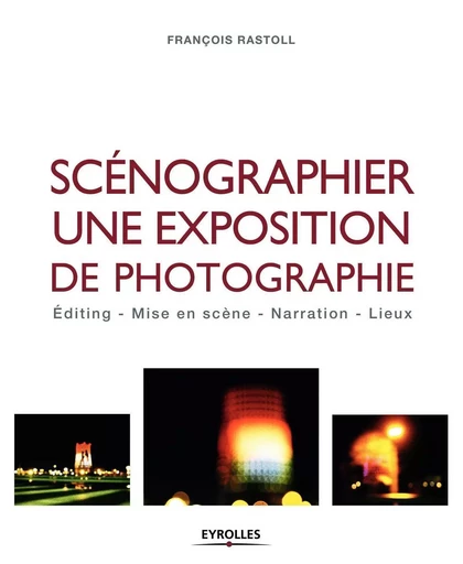 Scénographier une exposition de photographie - François Rastoll - EYROLLES