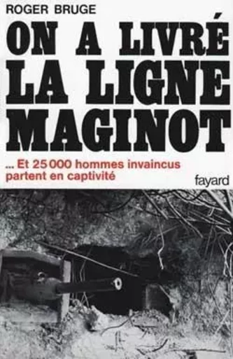 On a livré la ligne Maginot - Roger Bruge - FAYARD