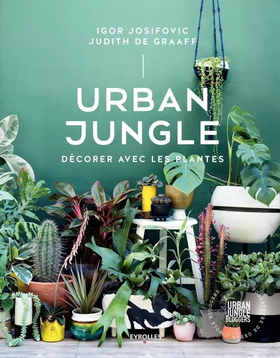 Urban Jungle - Décorer avec les plantes - Igor Josifovic, Judith De Graaff - EYROLLES