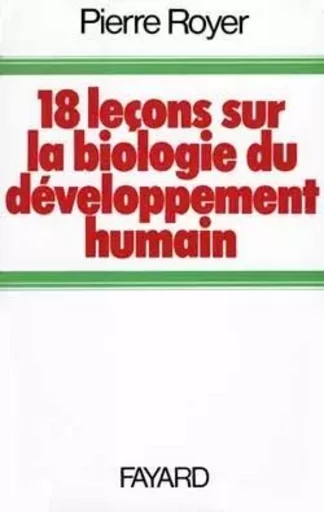 Dix-huit leçons sur la biologie du développement humain - Pierre Royer - FAYARD