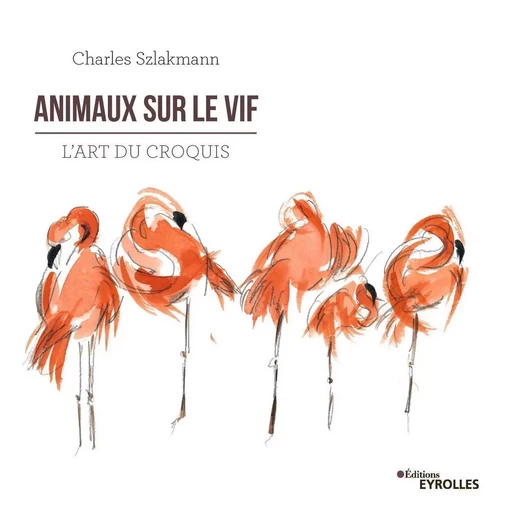 Animaux sur le vif - Charles Szlakmann - EYROLLES