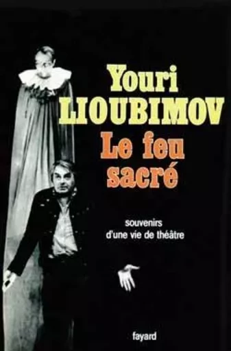 Le Feu sacré - Youri Lioubimov - FAYARD