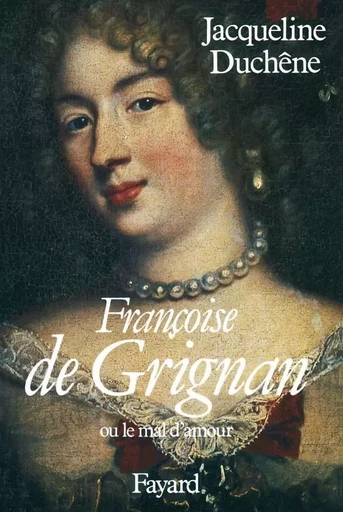 Françoise de Grignan - Jacqueline Duchêne - FAYARD