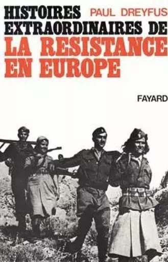 Histoires extraordinaires de la Résistance en Europe - Paul Dreyfus - FAYARD