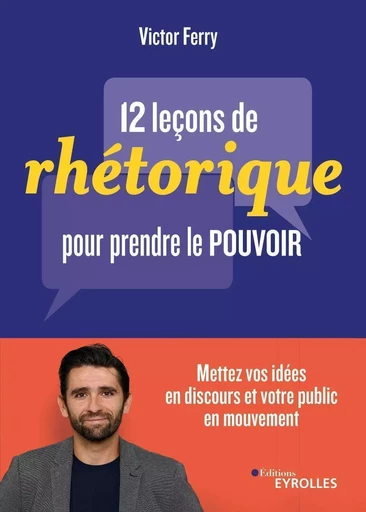 12 leçons de rhétorique pour prendre le pouvoir - Victor Ferry - EYROLLES