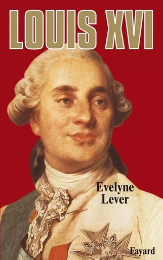 Louis XVI - Évelyne Lever - FAYARD