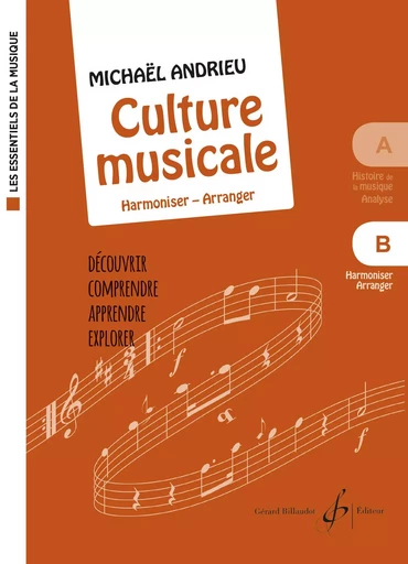 LES ESSENTIELS DE LA MUSIQUE - B - LA CULTURE MUSICALE - VOLUME B : HARMONISER - ARRANGER -  ANDRIEU MICHAEL - BILLAUDOT