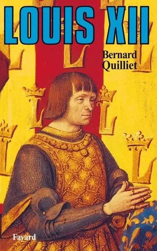 Louis XII - Bernard Quilliet - FAYARD