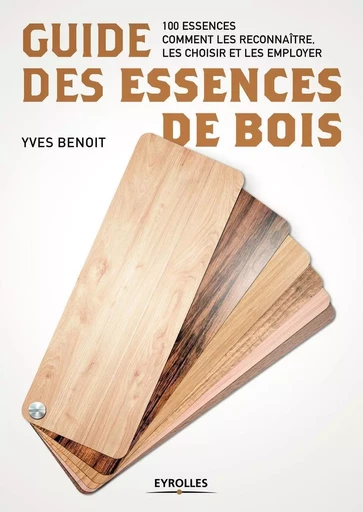 Guide des essences de bois - Yves Benoit - EYROLLES