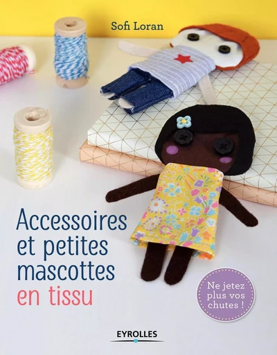 Accessoires et petites mascottes en tissu -  Sofi Loran - EYROLLES