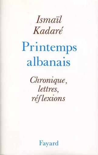 Le Printemps albanais - Ismail Kadaré - FAYARD