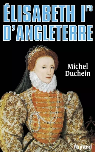 Elisabeth Ire d'Angleterre - Michel Duchein - FAYARD