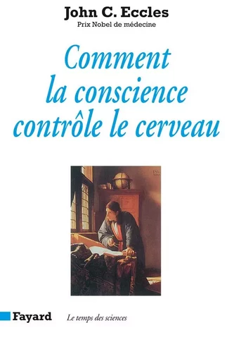 Comment la conscience contrôle le cerveau - John C. Eccles - FAYARD