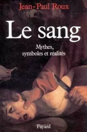 Le Sang - Jean-Paul Roux - FAYARD