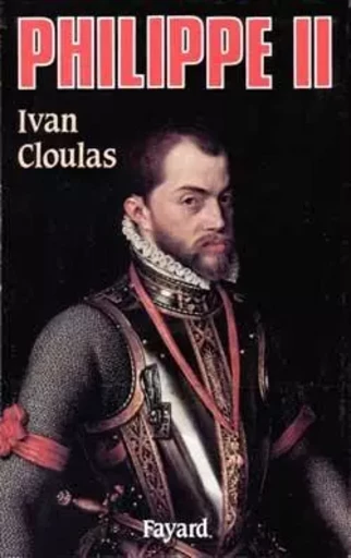 Philippe II - Ivan Cloulas - FAYARD