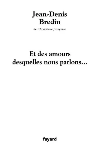 Et des amours desquelles nous parlons... - Jean-Denis Bredin - FAYARD