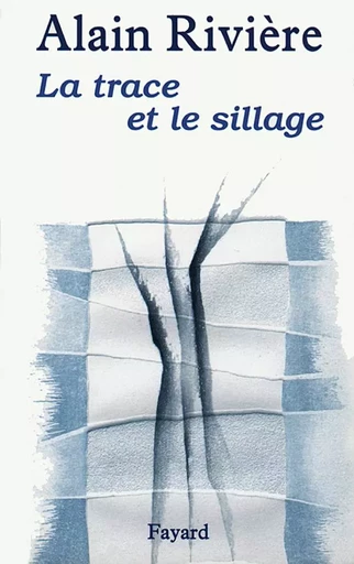 La Trace et le sillage - Alain Rivière - FAYARD