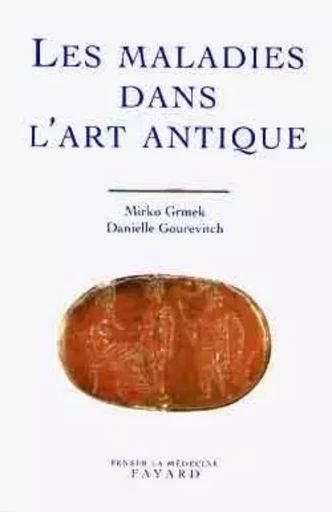 Les maladies dans l'art antique - Danielle Gourevitch, Mirko D. Grmek - FAYARD