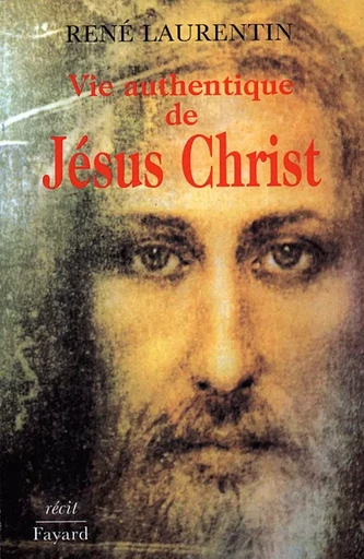 Vie authentique de Jésus Christ - René Laurentin - FAYARD