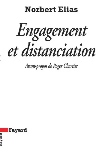 Engagement et distanciation - Norbert Elias - FAYARD