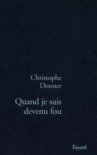 Quand je suis devenu fou - Christophe Donner - FAYARD