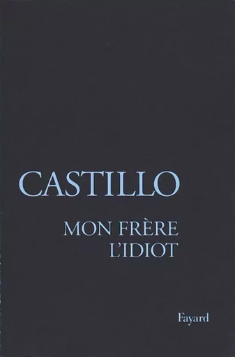 Mon frère l'Idiot - Michel Del Castillo - FAYARD