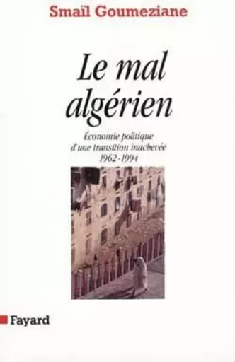 Le Mal algérien - Smaïl Goumeziane - FAYARD