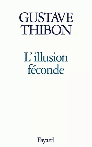 L'Illusion féconde - Gustave THIBON - FAYARD