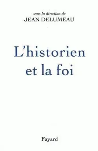 L'Historien et la foi - Jean Delumeau - FAYARD