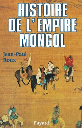 Histoire de l'Empire mongol - Jean-Paul Roux - FAYARD