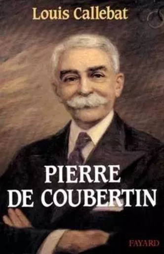 Pierre de Coubertin - Louis Callebat - FAYARD