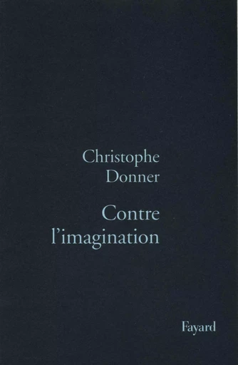 Contre l'imagination - Christophe Donner - FAYARD