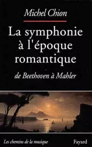 La Symphonie à l'époque romantique - Michel Chion - FAYARD