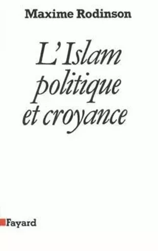 L'Islam, politique et croyance - Maxime Rodinson - FAYARD