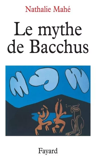 Le Mythe de Bacchus - Nathalie Mahé - FAYARD