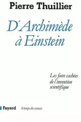 D'Archimède à Einstein - Pierre Thuillier - FAYARD