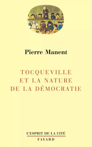 Tocqueville et la nature de la démocratie - Pierre Manent - FAYARD