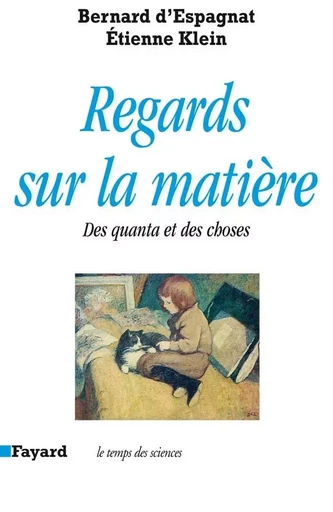 Regards sur la matière - Étienne Klein, Bernard d'Espagnat - FAYARD