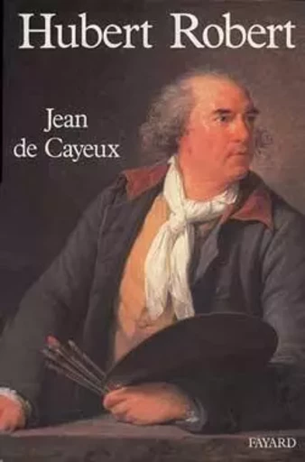 Hubert Robert - Jean deCayeux - FAYARD