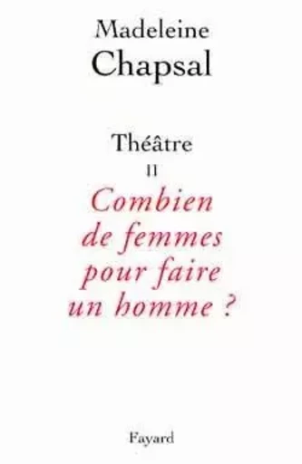 Théâtre II  Combien de femmes pour faire un homme ? - Madeleine Chapsal - FAYARD