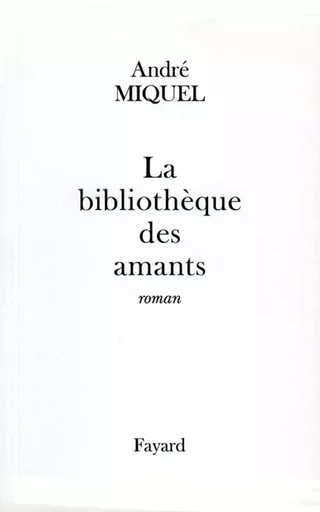 La Bibliothèque des amants - André Miquel - FAYARD